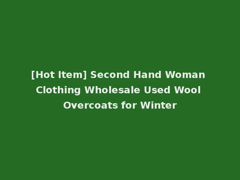 [Hot Item] Second Hand Woman Clothing Wholesale Used Wool Overcoats for Winter