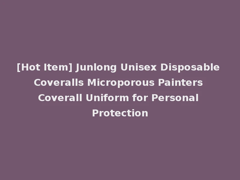 [Hot Item] Junlong Unisex Disposable Coveralls Microporous Painters Coverall Uniform for Personal Protection