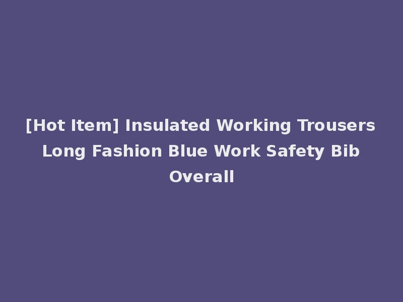 [Hot Item] Insulated Working Trousers Long Fashion Blue Work Safety Bib Overall