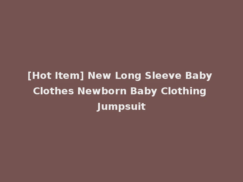 [Hot Item] New Long Sleeve Baby Clothes Newborn Baby Clothing Jumpsuit