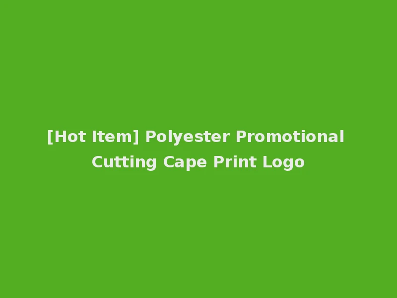 [Hot Item] Polyester Promotional Cutting Cape Print Logo