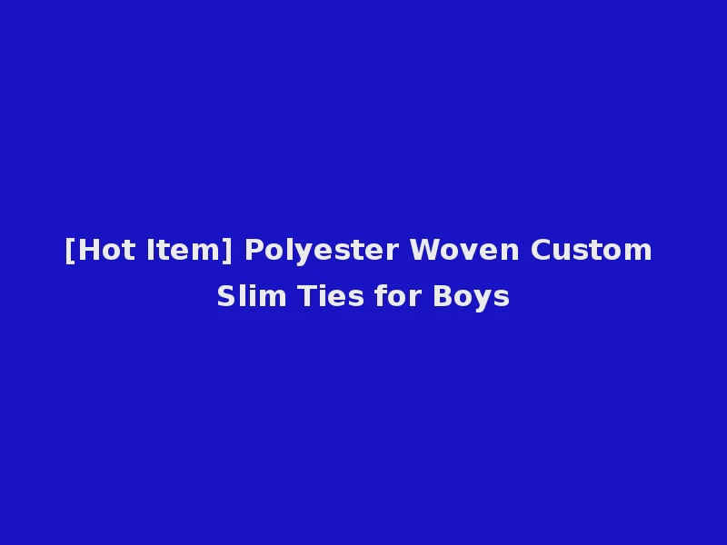 [Hot Item] Polyester Woven Custom Slim Ties for Boys