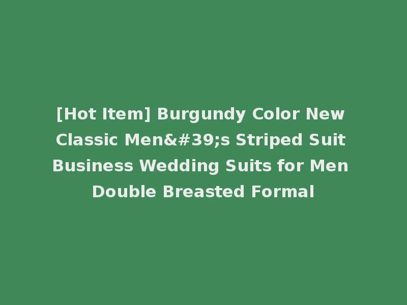 [Hot Item] Burgundy Color New Classic Men's Striped Suit Business Wedding Suits for Men Double Breasted Formal