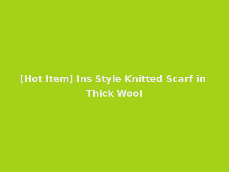 [Hot Item] Ins Style Knitted Scarf in Thick Wool