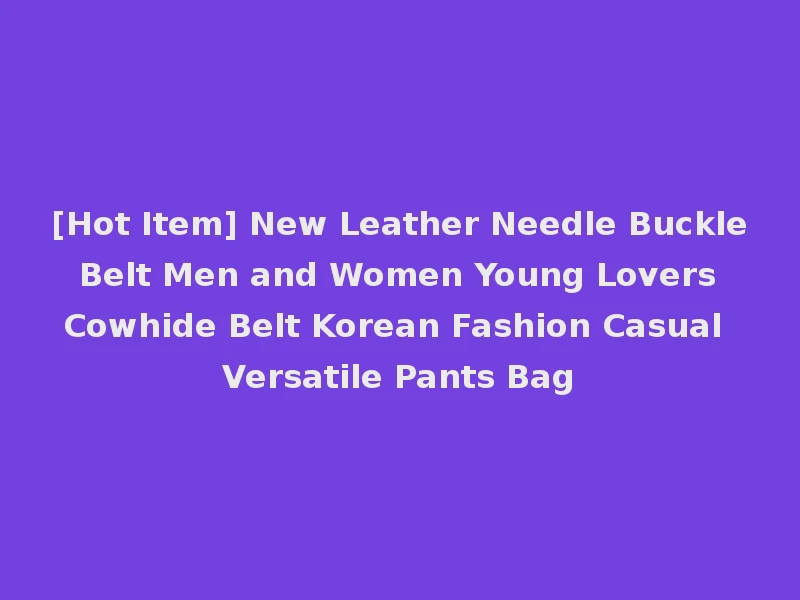 [Hot Item] New Leather Needle Buckle Belt Men and Women Young Lovers Cowhide Belt Korean Fashion Casual Versatile Pants Bag