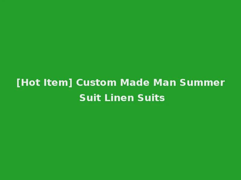 [Hot Item] Custom Made Man Summer Suit Linen Suits
