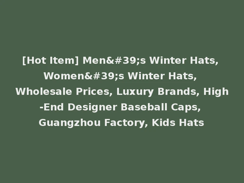 [Hot Item] Men's Winter Hats, Women's Winter Hats, Wholesale Prices, Luxury Brands, High-End Designer Baseball Caps, Guangzhou Factory, Kids Hats