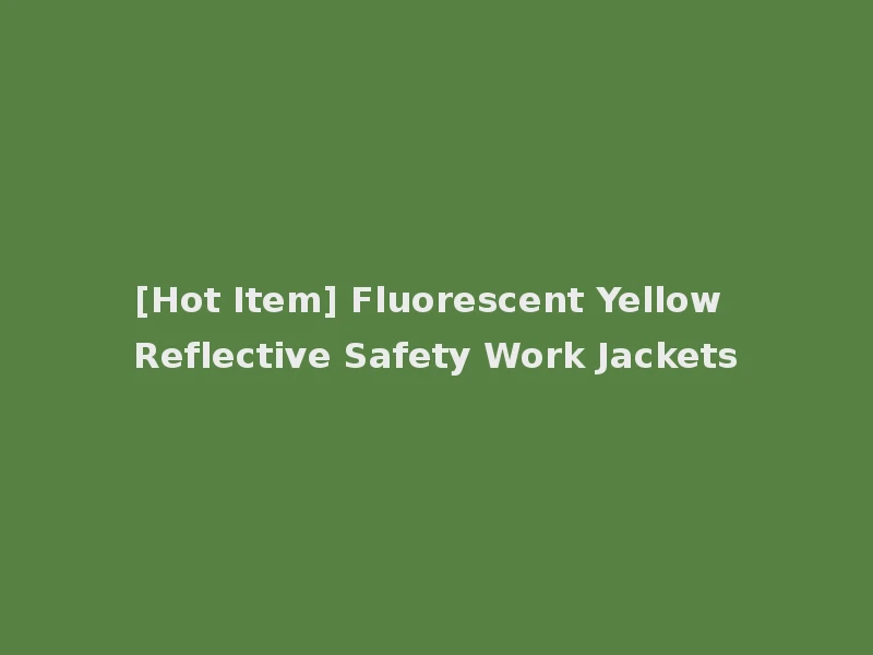 [Hot Item] Fluorescent Yellow Reflective Safety Work Jackets