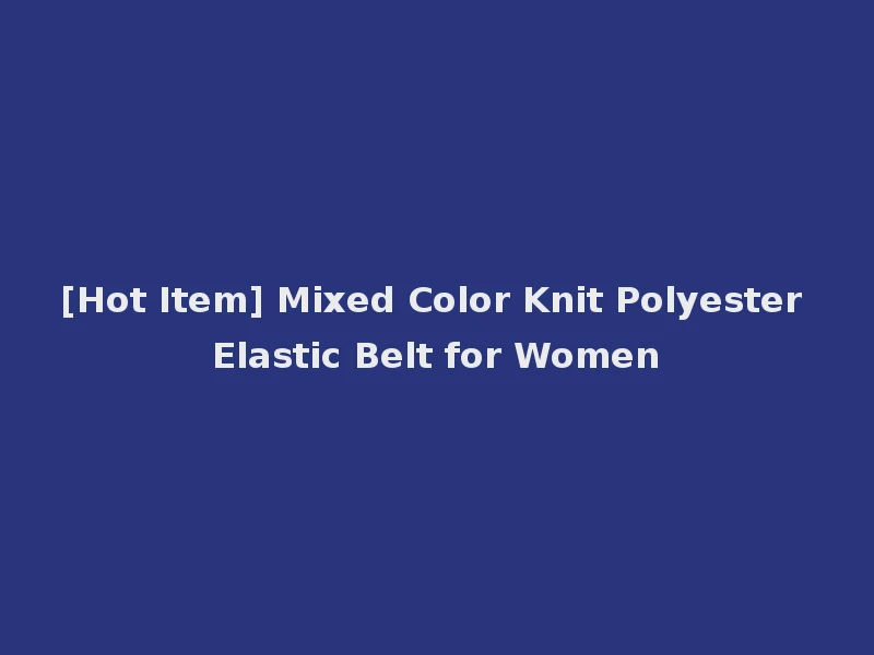 [Hot Item] Mixed Color Knit Polyester Elastic Belt for Women