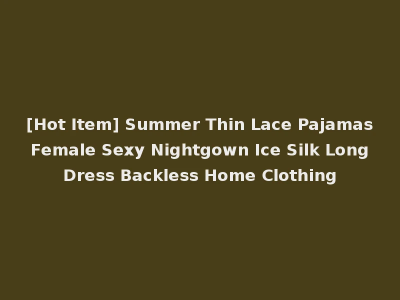 [Hot Item] Summer Thin Lace Pajamas Female Sexy Nightgown Ice Silk Long Dress Backless Home Clothing