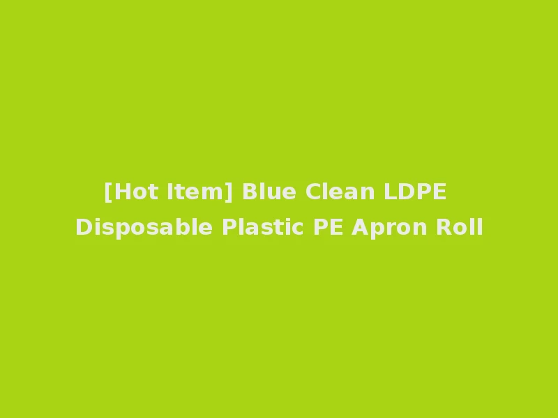 [Hot Item] Blue Clean LDPE Disposable Plastic PE Apron Roll
