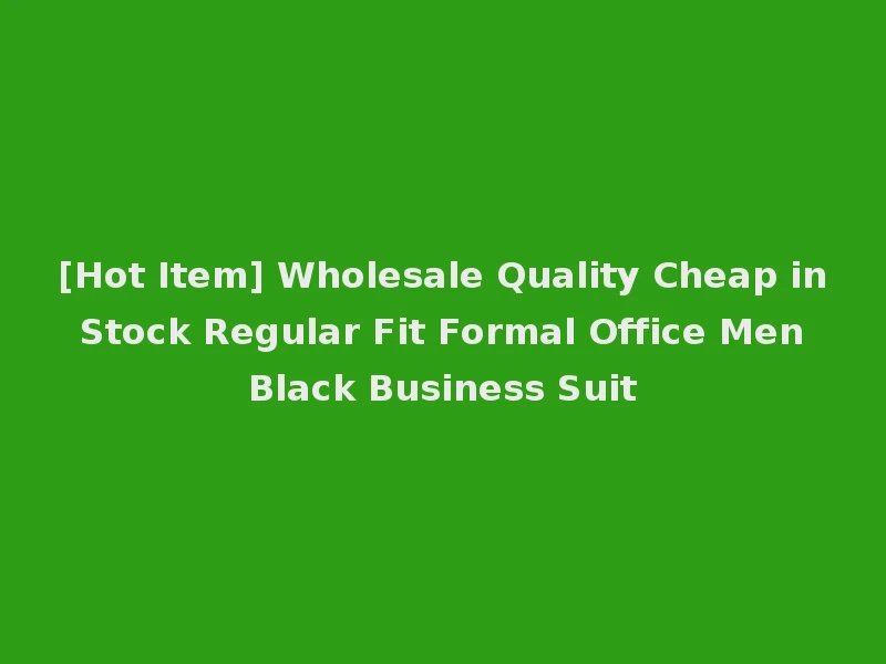 [Hot Item] Wholesale Quality Cheap in Stock Regular Fit Formal Office Men Black Business Suit