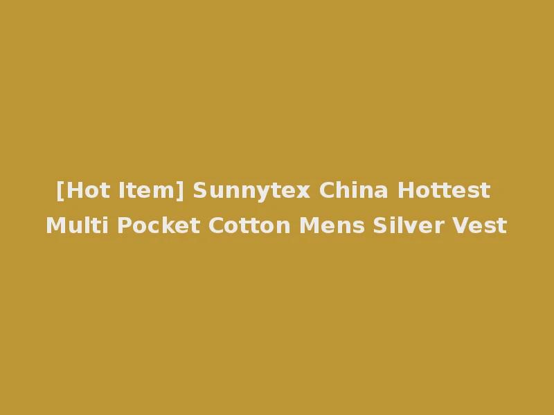 [Hot Item] Sunnytex China Hottest Multi Pocket Cotton Mens Silver Vest
