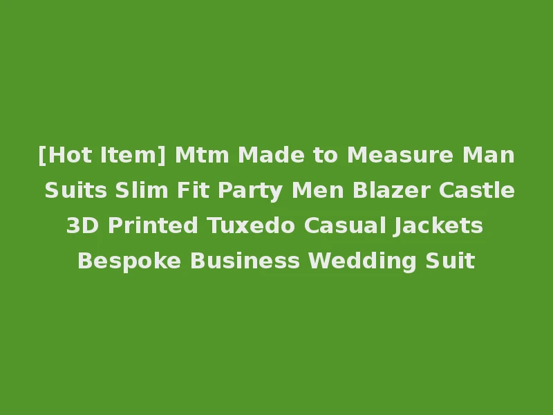 [Hot Item] Mtm Made to Measure Man Suits Slim Fit Party Men Blazer Castle 3D Printed Tuxedo Casual Jackets Bespoke Business Wedding Suit