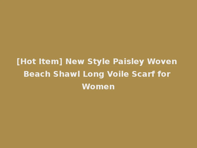 [Hot Item] New Style Paisley Woven Beach Shawl Long Voile Scarf for Women