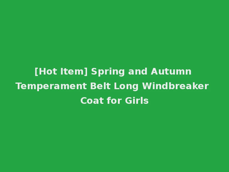 [Hot Item] Spring and Autumn Temperament Belt Long Windbreaker Coat for Girls