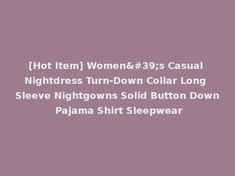 [Hot Item] Women's Casual Nightdress Turn-Down Collar Long Sleeve Nightgowns Solid Button Down Pajama Shirt Sleepwear