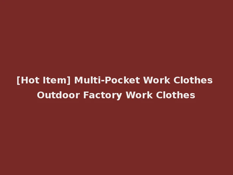 [Hot Item] Multi-Pocket Work Clothes Outdoor Factory Work Clothes
