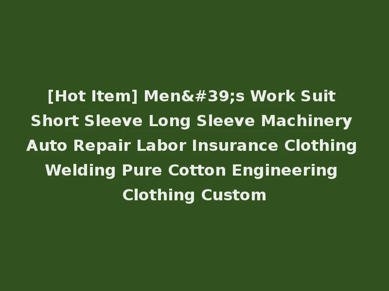 [Hot Item] Men's Work Suit Short Sleeve Long Sleeve Machinery Auto Repair Labor Insurance Clothing Welding Pure Cotton Engineering Clothing Custom