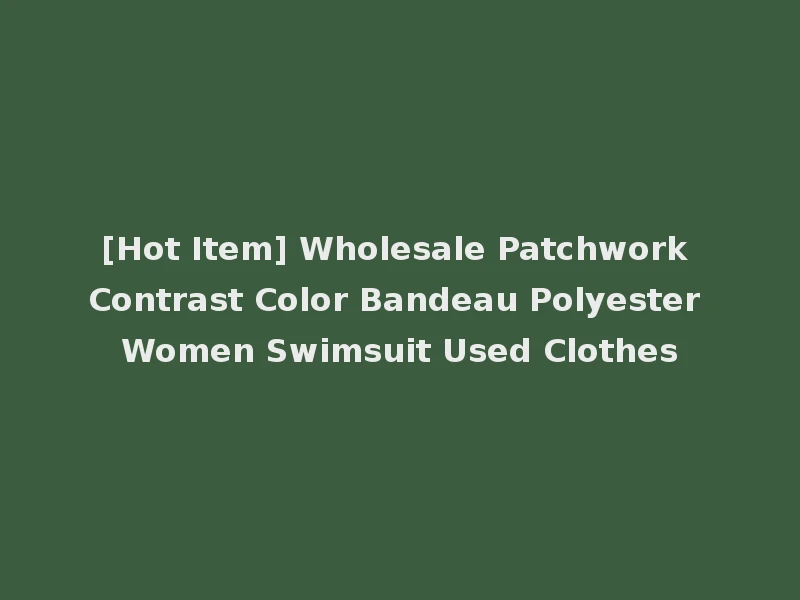 [Hot Item] Wholesale Patchwork Contrast Color Bandeau Polyester Women Swimsuit Used Clothes