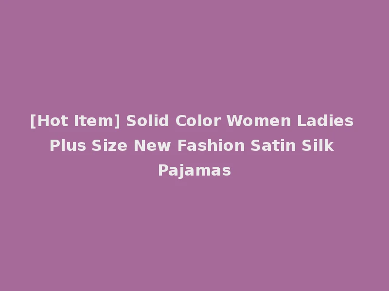 [Hot Item] Solid Color Women Ladies Plus Size New Fashion Satin Silk Pajamas