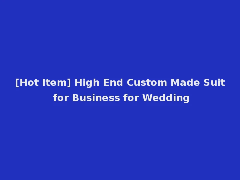 [Hot Item] High End Custom Made Suit for Business for Wedding