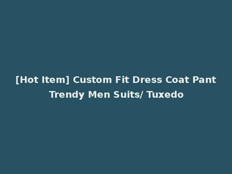[Hot Item] Custom Fit Dress Coat Pant Trendy Men Suits/ Tuxedo