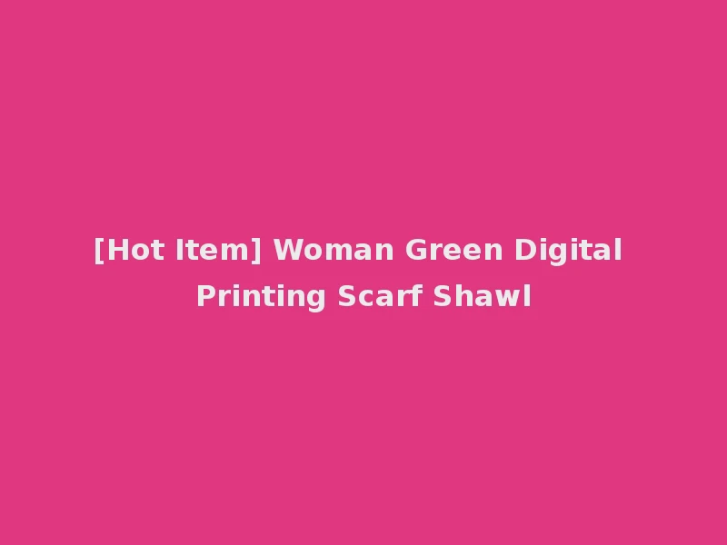 [Hot Item] Woman Green Digital Printing Scarf Shawl