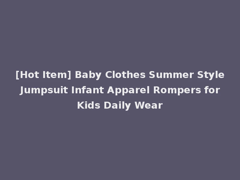 [Hot Item] Baby Clothes Summer Style Jumpsuit Infant Apparel Rompers for Kids Daily Wear