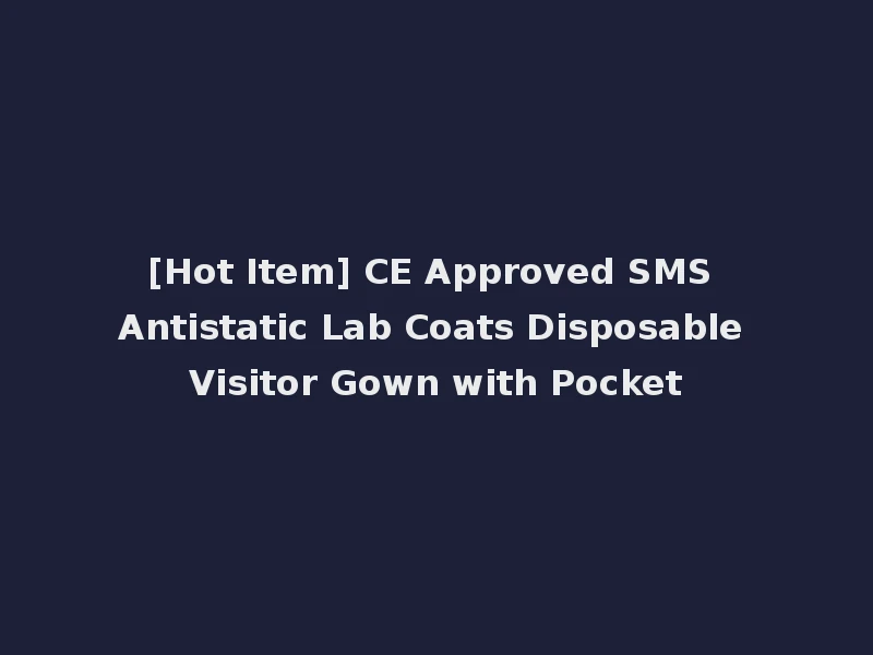 [Hot Item] CE Approved SMS Antistatic Lab Coats Disposable Visitor Gown with Pocket