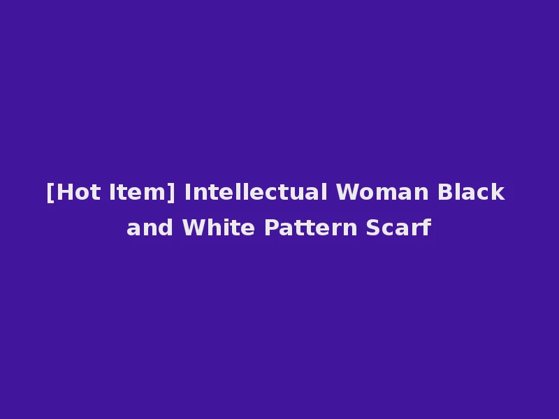 [Hot Item] Intellectual Woman Black and White Pattern Scarf