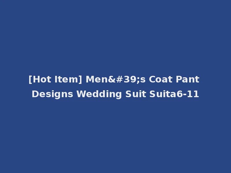 [Hot Item] Men's Coat Pant Designs Wedding Suit Suita6-11