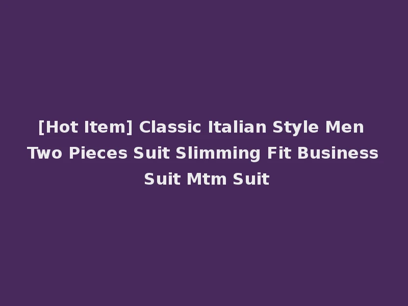 [Hot Item] Classic Italian Style Men Two Pieces Suit Slimming Fit Business Suit Mtm Suit