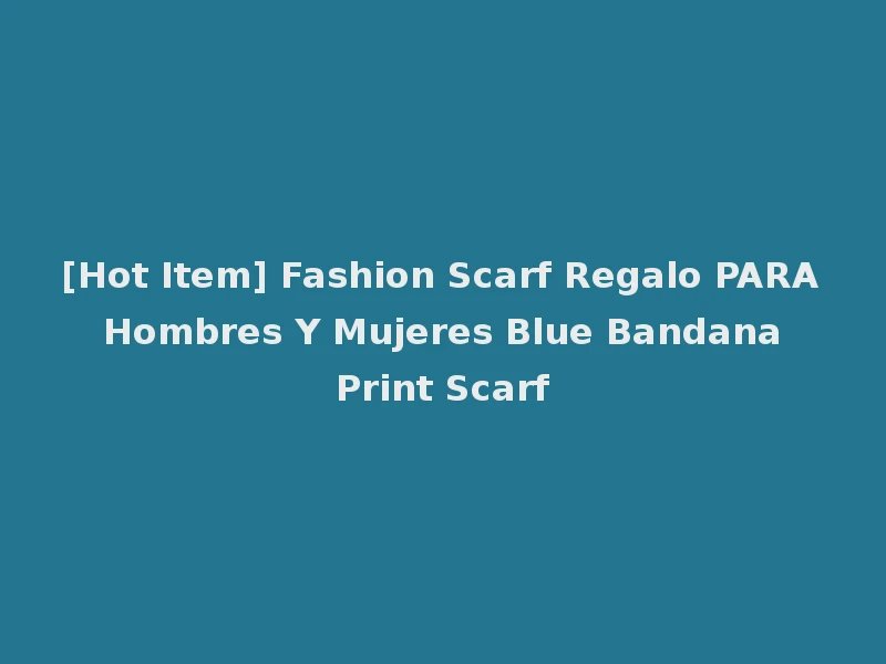 [Hot Item] Fashion Scarf Regalo PARA Hombres Y Mujeres Blue Bandana Print Scarf