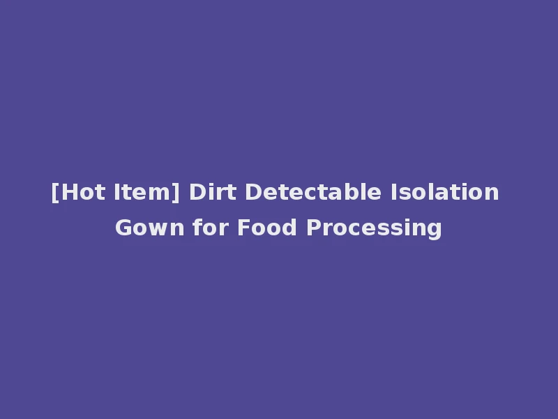 [Hot Item] Dirt Detectable Isolation Gown for Food Processing