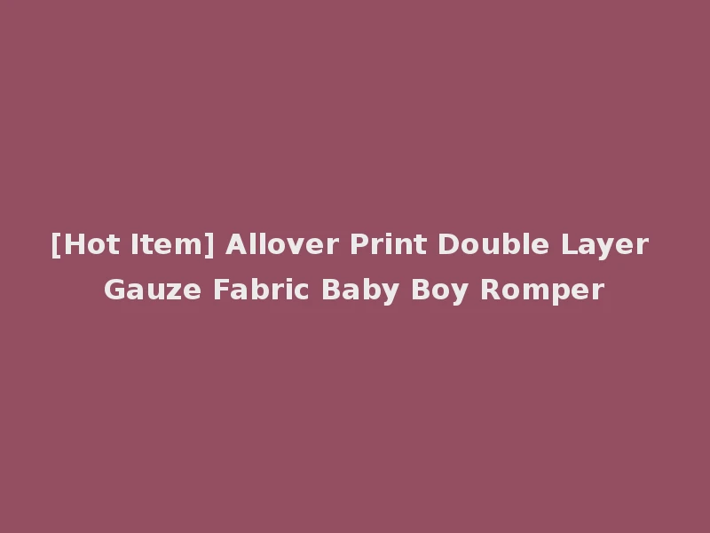 [Hot Item] Allover Print Double Layer Gauze Fabric Baby Boy Romper