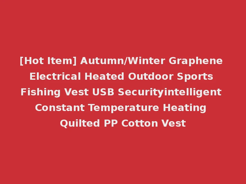 [Hot Item] Autumn/Winter Graphene Electrical Heated Outdoor Sports Fishing Vest USB Securityintelligent Constant Temperature Heating Quilted PP Cotton Vest
