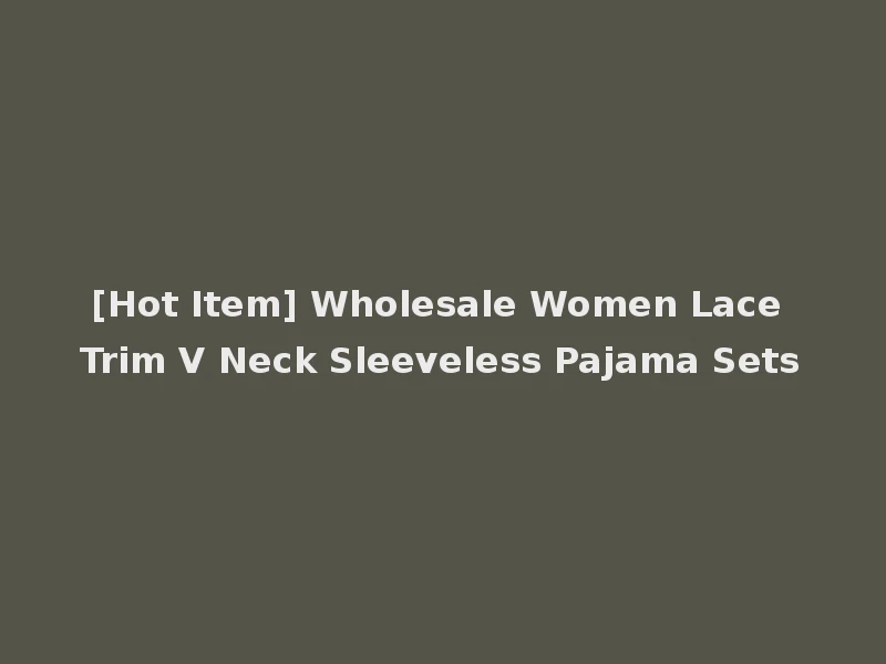 [Hot Item] Wholesale Women Lace Trim V Neck Sleeveless Pajama Sets