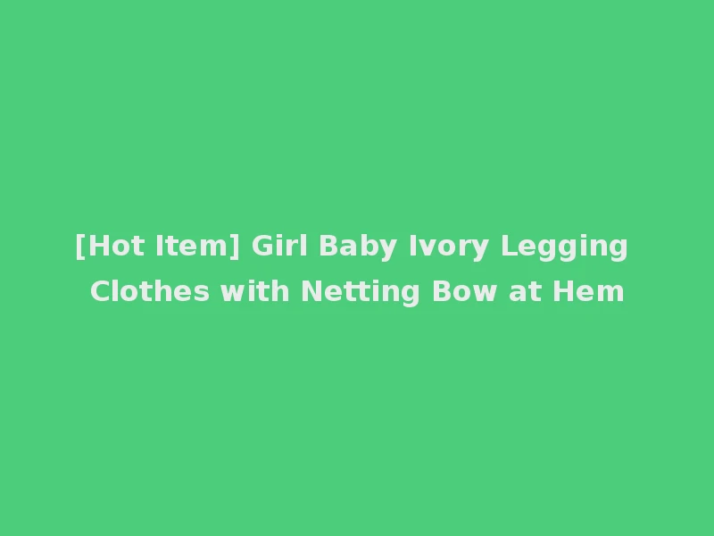 [Hot Item] Girl Baby Ivory Legging Clothes with Netting Bow at Hem