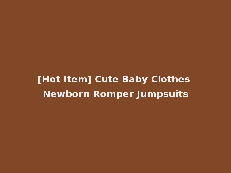 [Hot Item] Cute Baby Clothes Newborn Romper Jumpsuits