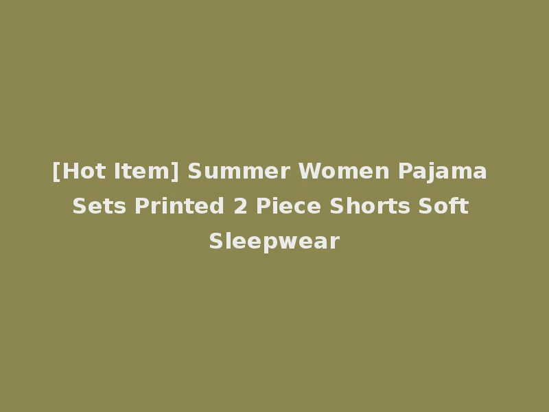 [Hot Item] Summer Women Pajama Sets Printed 2 Piece Shorts Soft Sleepwear