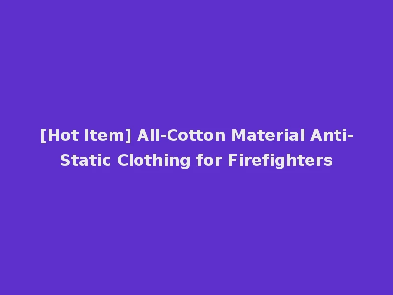 [Hot Item] All-Cotton Material Anti-Static Clothing for Firefighters