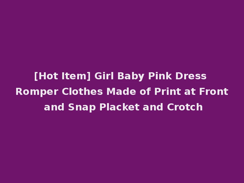 [Hot Item] Girl Baby Pink Dress Romper Clothes Made of Print at Front and Snap Placket and Crotch