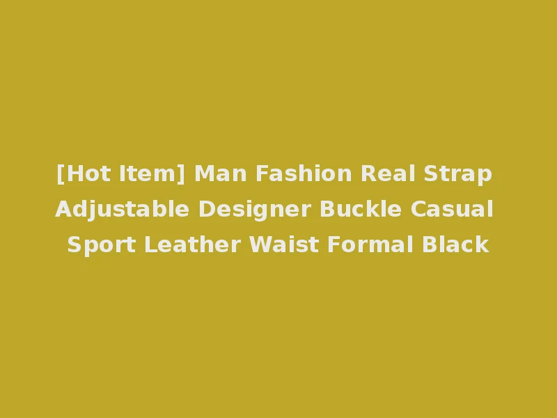 [Hot Item] Man Fashion Real Strap Adjustable Designer Buckle Casual Sport Leather Waist Formal Black