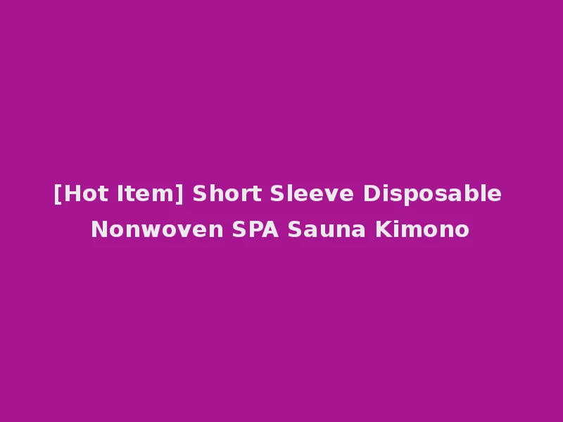 [Hot Item] Short Sleeve Disposable Nonwoven SPA Sauna Kimono