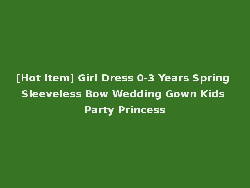 [Hot Item] Girl Dress 0-3 Years Spring Sleeveless Bow Wedding Gown Kids Party Princess
