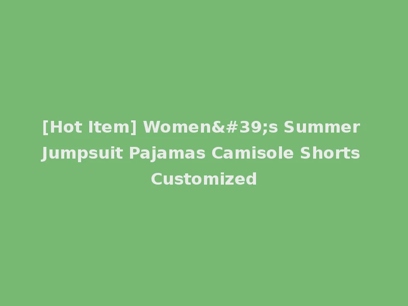 [Hot Item] Women's Summer Jumpsuit Pajamas Camisole Shorts Customized
