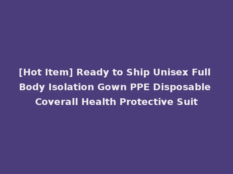 [Hot Item] Ready to Ship Unisex Full Body Isolation Gown PPE Disposable Coverall Health Protective Suit
