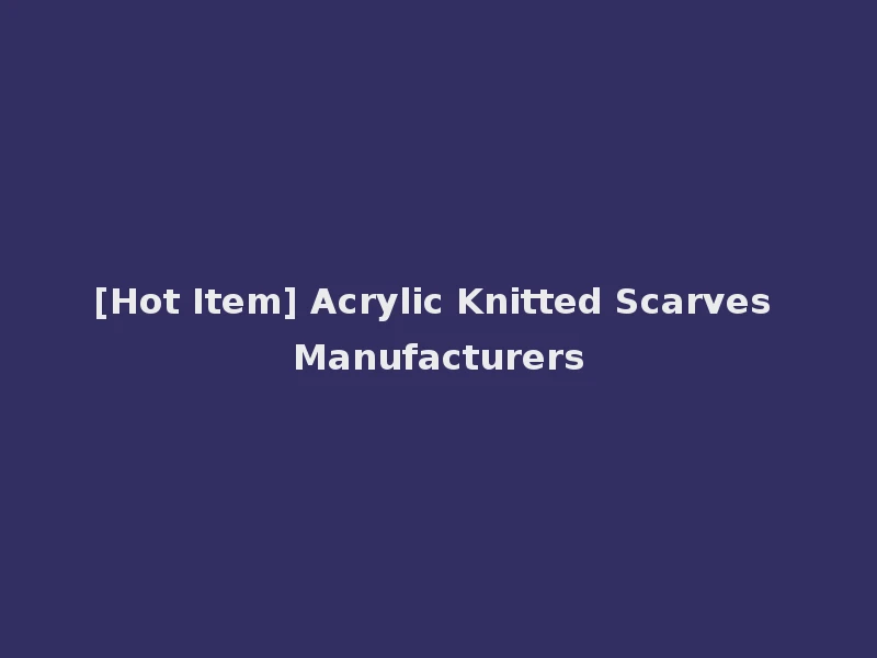 [Hot Item] Acrylic Knitted Scarves Manufacturers