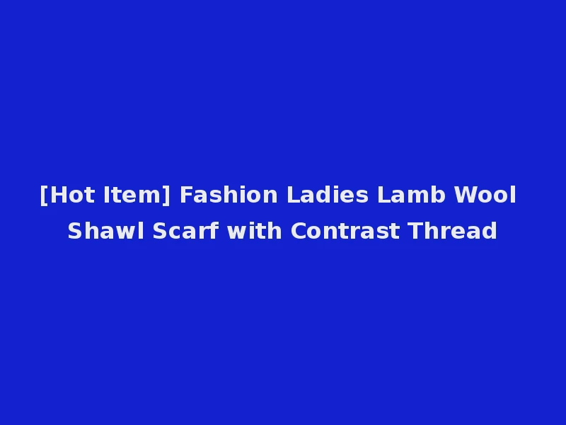 [Hot Item] Fashion Ladies Lamb Wool Shawl Scarf with Contrast Thread